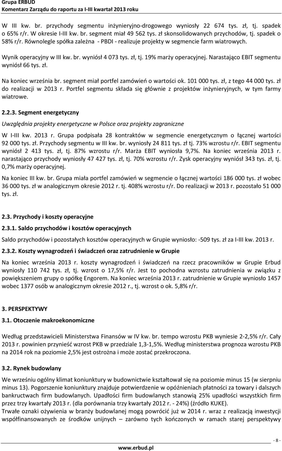 19% marży operacyjnej. Narastająco EBIT segmentu wyniósł 66 tys. zł. Na koniec września br. segment miał portfel zamówień o wartości ok. 101 000 tys. zł, z tego 44 000 tys. zł do realizacji w r.