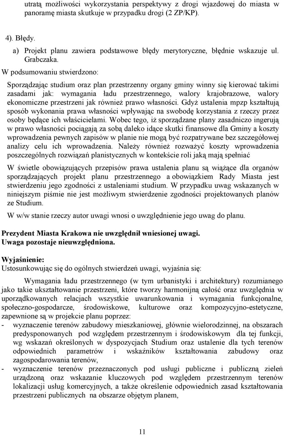W podsumowaniu stwierdzono: Sporządzając studium oraz plan przestrzenny organy gminy winny się kierować takimi zasadami jak: wymagania ładu przestrzennego, walory krajobrazowe, walory ekonomiczne