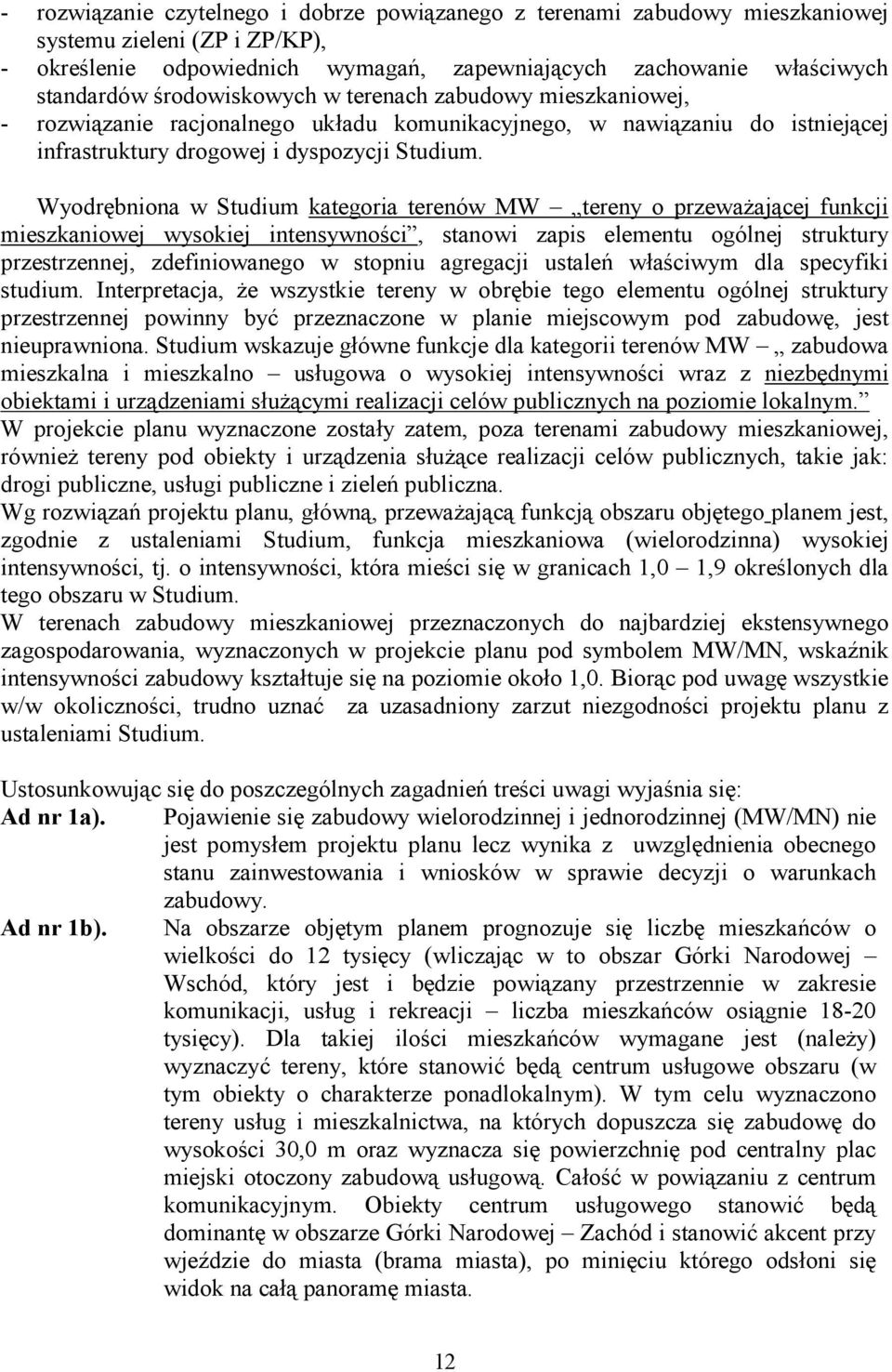 Wyodrębniona w Studium kategoria terenów MW tereny o przewaŝającej funkcji mieszkaniowej wysokiej intensywności, stanowi zapis elementu ogólnej struktury przestrzennej, zdefiniowanego w stopniu