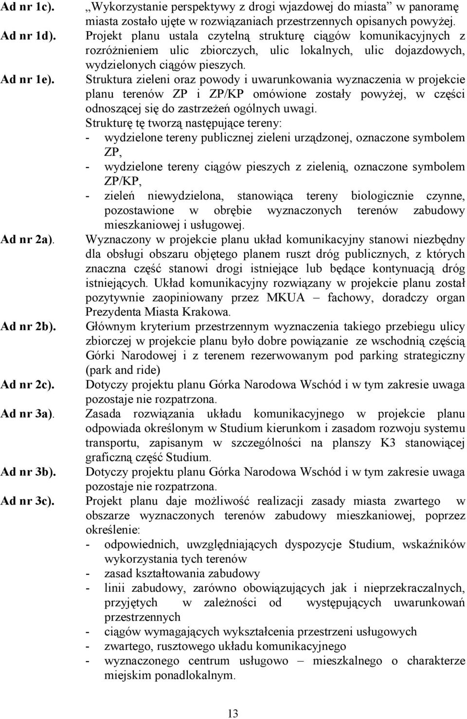 Struktura zieleni oraz powody i uwarunkowania wyznaczenia w projekcie planu terenów ZP i ZP/KP omówione zostały powyŝej, w części odnoszącej się do zastrzeŝeń ogólnych uwagi.