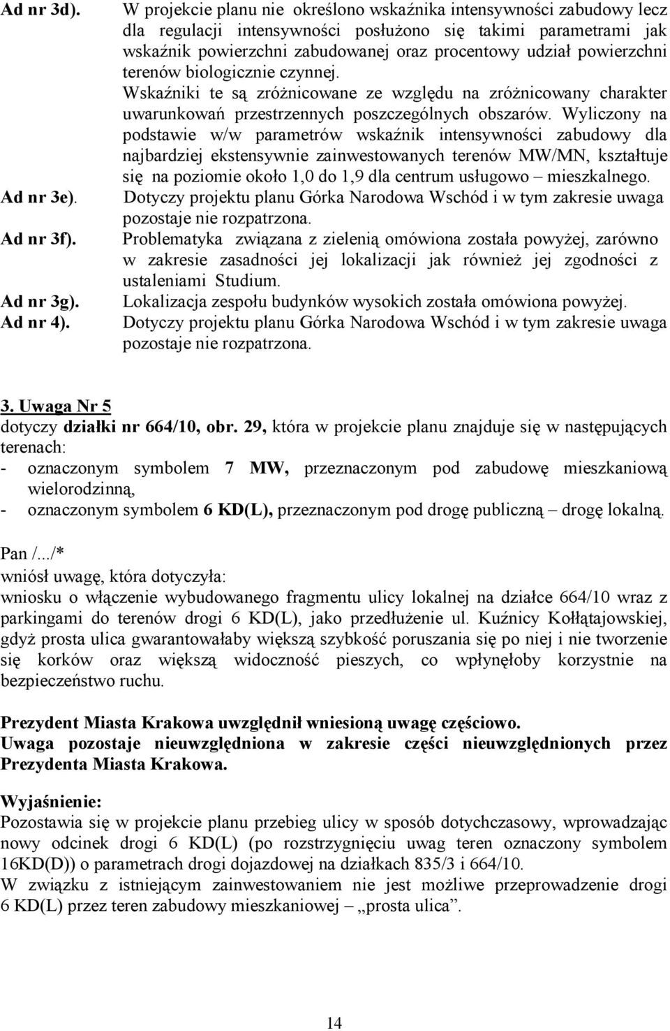 powierzchni terenów biologicznie czynnej. Wskaźniki te są zróŝnicowane ze względu na zróŝnicowany charakter uwarunkowań przestrzennych poszczególnych obszarów.