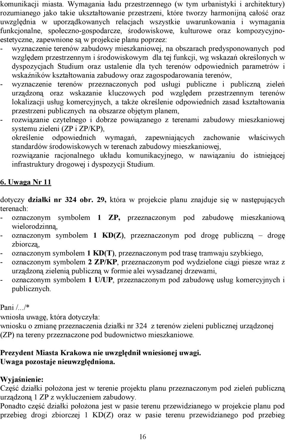 wszystkie uwarunkowania i wymagania funkcjonalne, społeczno-gospodarcze, środowiskowe, kulturowe oraz kompozycyjnoestetyczne, zapewnione są w projekcie planu poprzez: - wyznaczenie terenów zabudowy