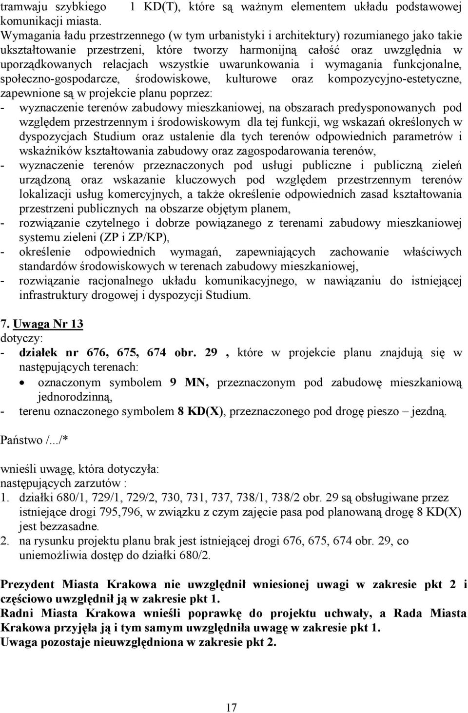 wszystkie uwarunkowania i wymagania funkcjonalne, społeczno-gospodarcze, środowiskowe, kulturowe oraz kompozycyjno-estetyczne, zapewnione są w projekcie planu poprzez: - wyznaczenie terenów zabudowy