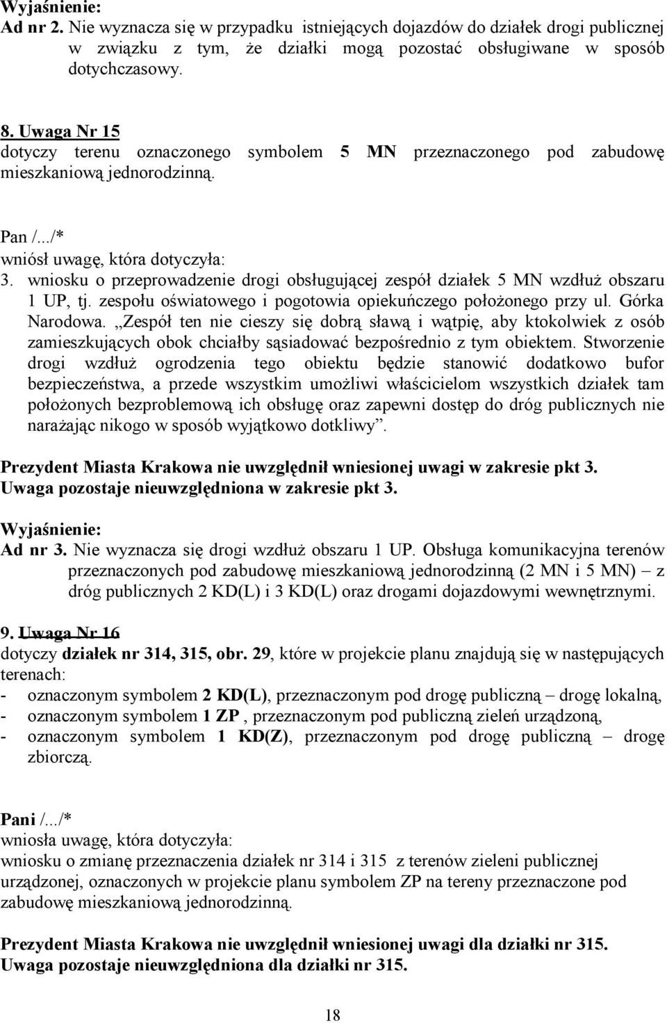 wniosku o przeprowadzenie drogi obsługującej zespół działek 5 MN wzdłuŝ obszaru 1 UP, tj. zespołu oświatowego i pogotowia opiekuńczego połoŝonego przy ul. Górka Narodowa.