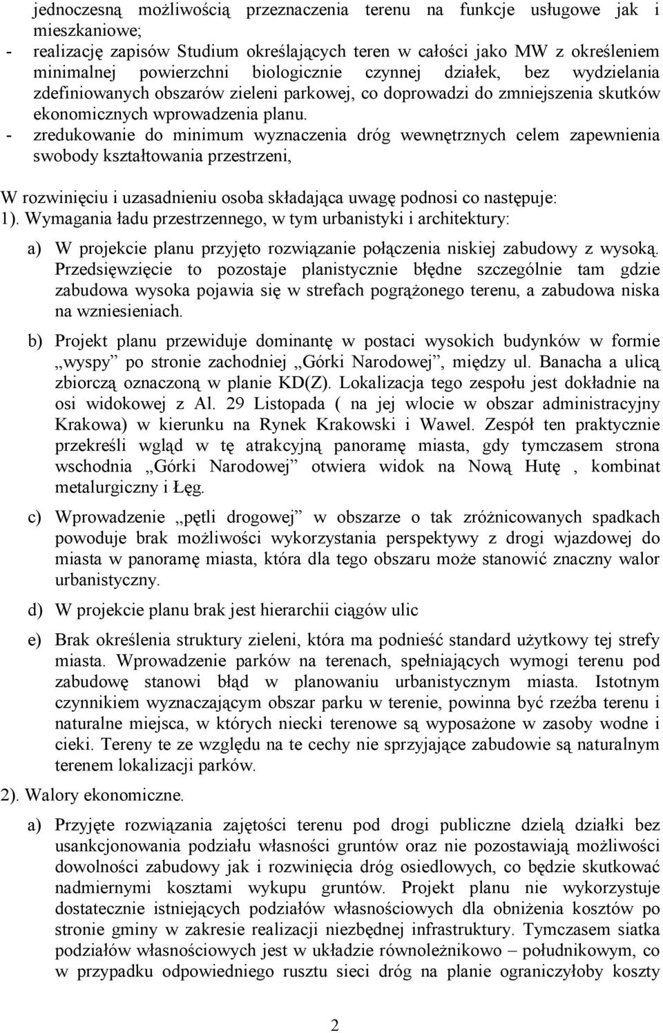 - zredukowanie do minimum wyznaczenia dróg wewnętrznych celem zapewnienia swobody kształtowania przestrzeni, W rozwinięciu i uzasadnieniu osoba składająca uwagę podnosi co następuje: 1).