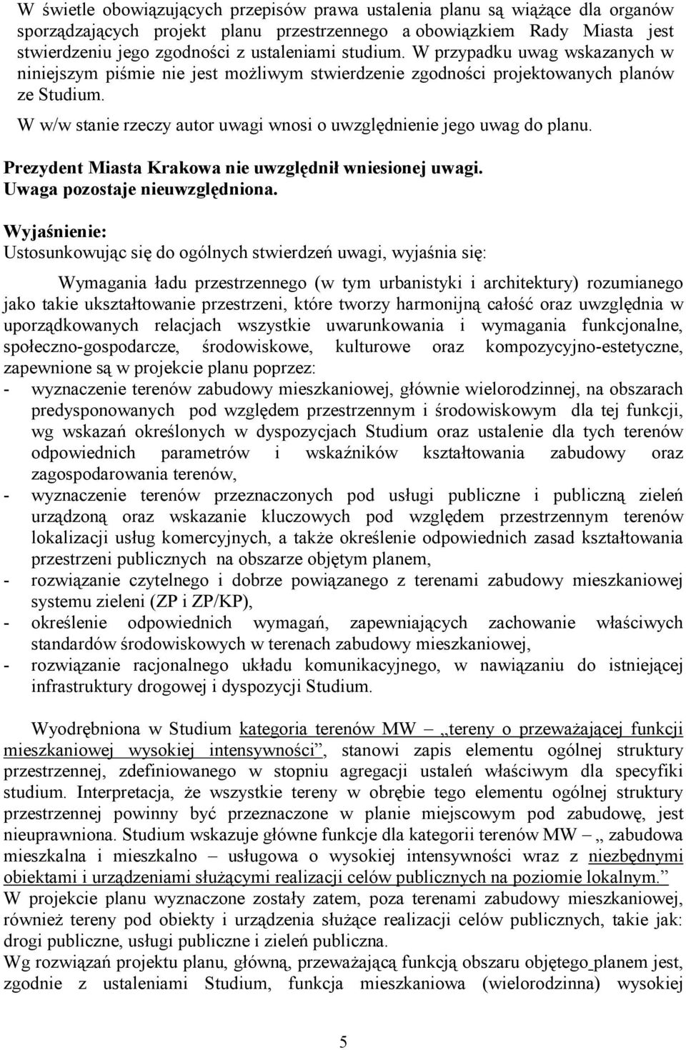 W w/w stanie rzeczy autor uwagi wnosi o uwzględnienie jego uwag do planu. Prezydent Miasta Krakowa nie uwzględnił wniesionej uwagi. Uwaga pozostaje nieuwzględniona.