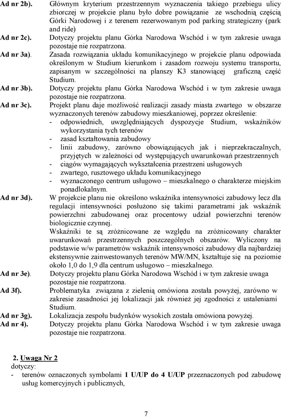 strategiczny (park and ride) Dotyczy projektu planu Górka Narodowa Wschód i w tym zakresie uwaga pozostaje nie rozpatrzona.