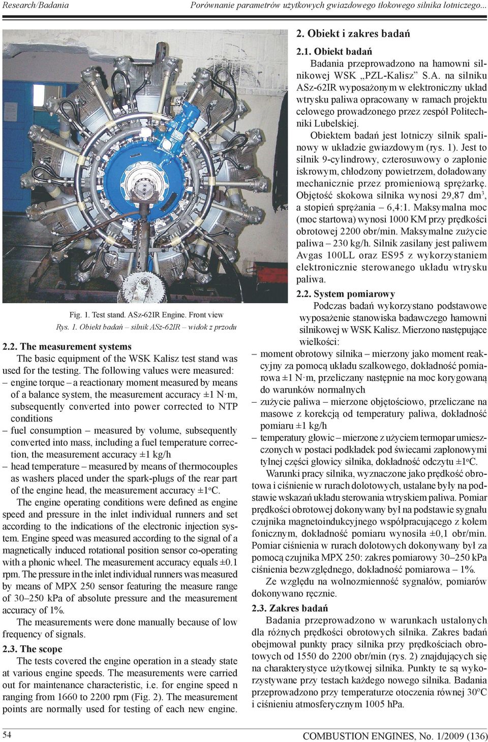 The following values were measured: engine torque a reactionary moment measured by means of a balance system, the measurement accuracy ±1 N m, subsequently converted into power corrected to NTP