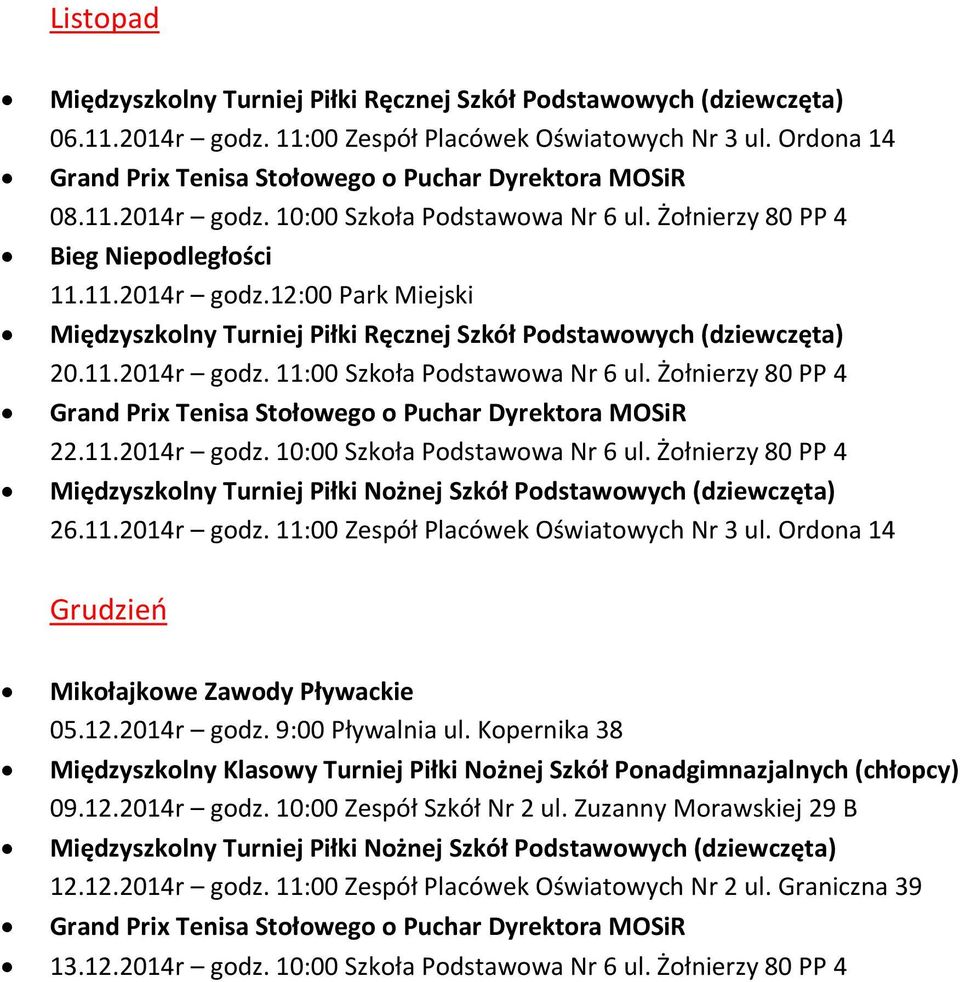 Żołnierzy 80 PP 4 22.11.2014r godz. 10:00 Szkoła Podstawowa Nr 6 ul. Żołnierzy 80 PP 4 Międzyszkolny Turniej Piłki Nożnej Szkół Podstawowych (dziewczęta) 26.11.2014r godz. 11:00 Zespół Placówek Oświatowych Nr 3 ul.