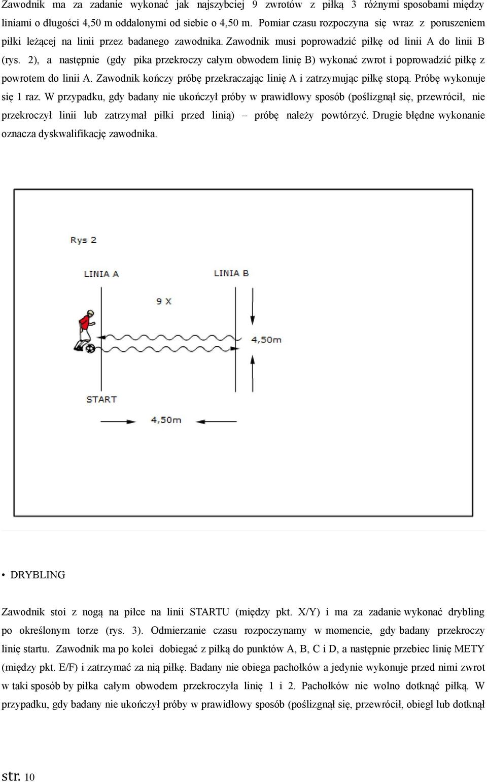 2), a następnie (gdy pika przekroczy całym obwodem linię B) wykonać zwrot i poprowadzić piłkę z powrotem do linii A. Zawodnik kończy próbę przekraczając linię A i zatrzymując piłkę stopą.