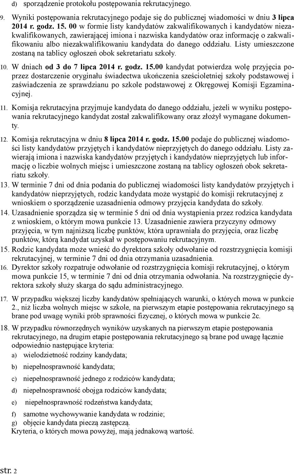 danego oddziału. Listy umieszczone zostaną na tablicy ogłoszeń obok sekretariatu szkoły. 10. W dniach od 3 do 7 lipca 2014 r. godz. 15.