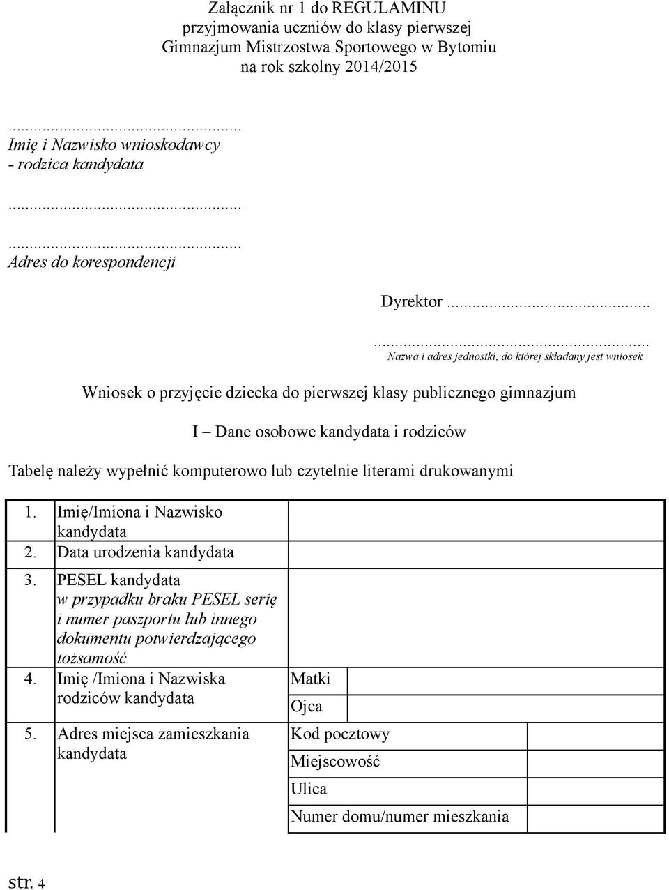 ..... Nazwa i adres jednostki, do której składany jest wniosek Wniosek o przyjęcie dziecka do pierwszej klasy publicznego gimnazjum I Dane osobowe kandydata i rodziców Tabelę należy wypełnić