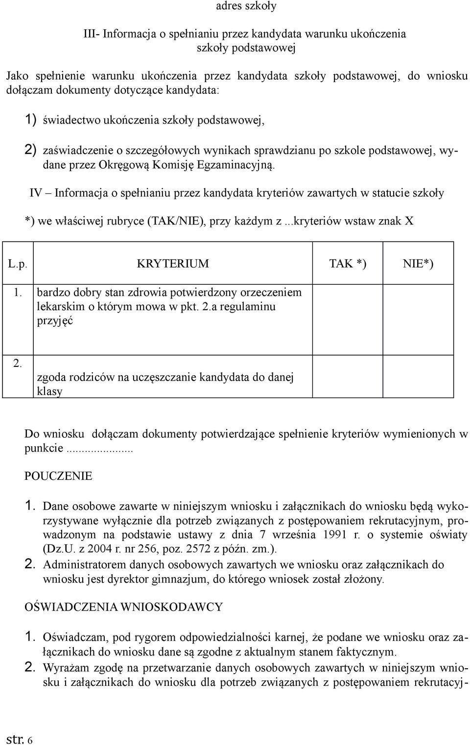 IV Informacja o spełnianiu przez kandydata kryteriów zawartych w statucie szkoły *) we właściwej rubryce (TAK/NIE), przy każdym z...kryteriów wstaw znak X L.p. KRYTERIUM TAK *) NIE*) 1.