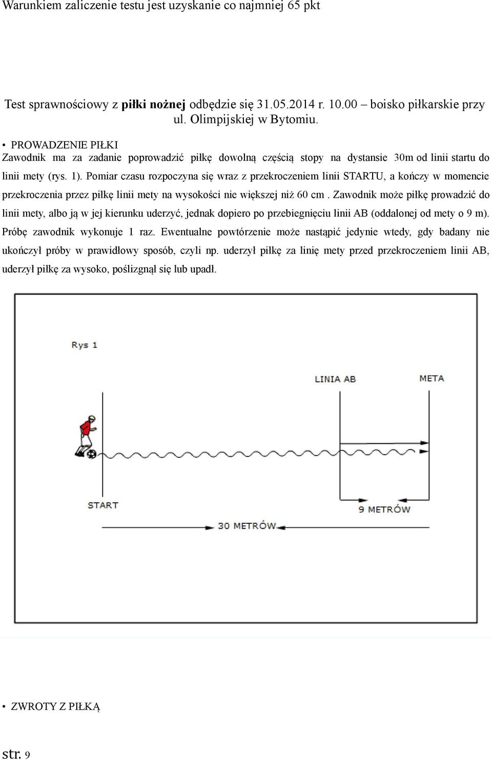 Pomiar czasu rozpoczyna się wraz z przekroczeniem linii STARTU, a kończy w momencie przekroczenia przez piłkę linii mety na wysokości nie większej niż 60 cm.