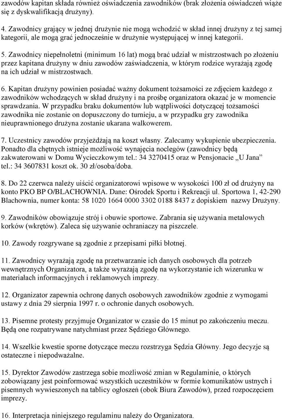 Zawodnicy niepełnoletni (minimum 16 lat) mogą brać udział w mistrzostwach po złożeniu przez kapitana drużyny w dniu zawodów zaświadczenia, w którym rodzice wyrażają zgodę na ich udział w