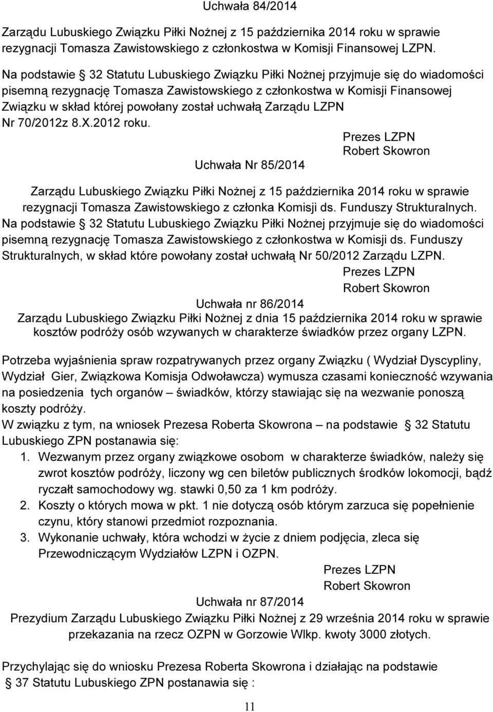 uchwałą Zarządu LZPN Nr 70/2012z 8.X.2012 roku. Uchwała Nr 85/2014 Zarządu Lubuskiego Związku Piłki Nożnej z 15 października 2014 roku w sprawie rezygnacji Tomasza Zawistowskiego z członka Komisji ds.