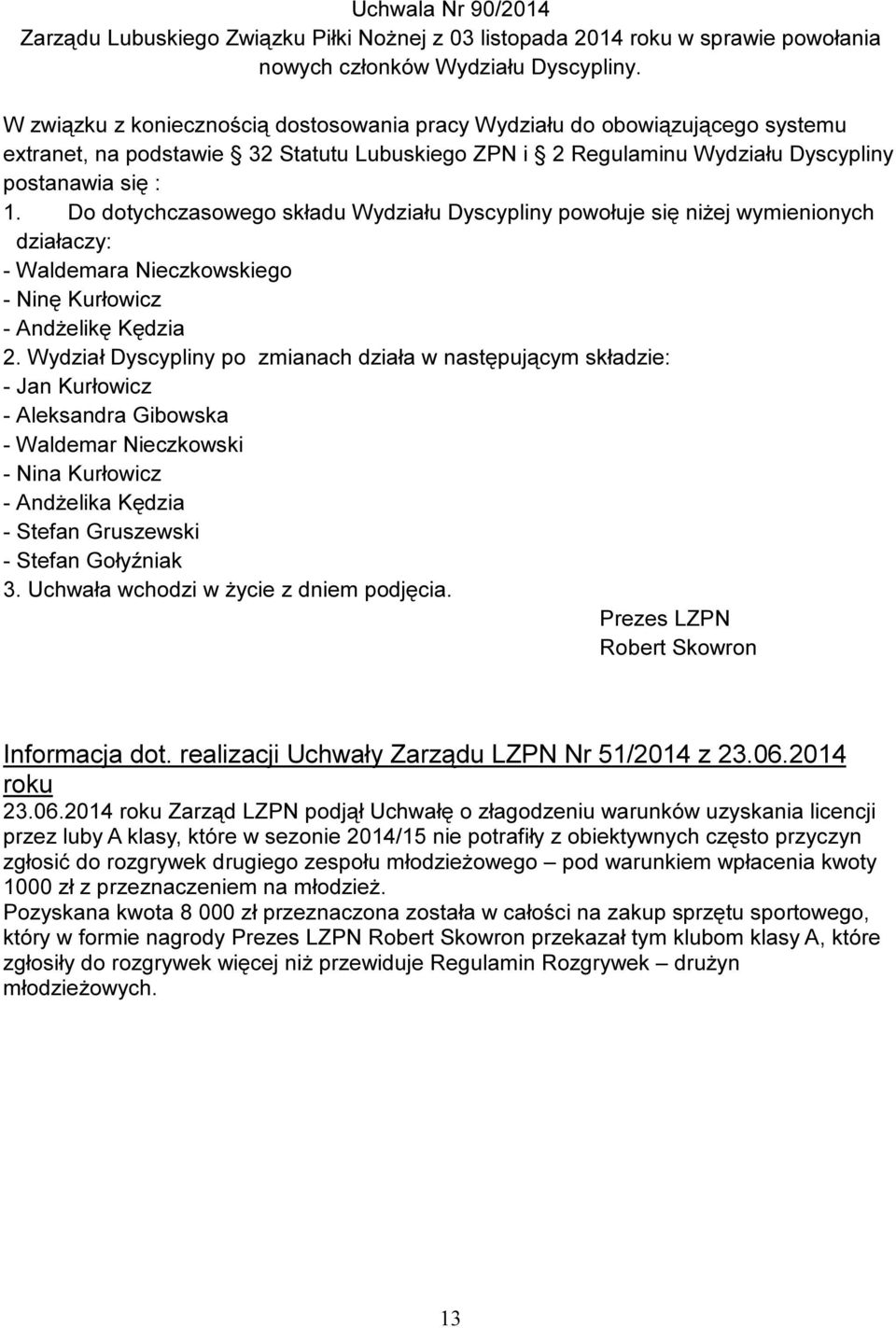 Do dotychczasowego składu Wydziału Dyscypliny powołuje się niżej wymienionych działaczy: - Waldemara Nieczkowskiego - Ninę Kurłowicz - Andżelikę Kędzia 2.