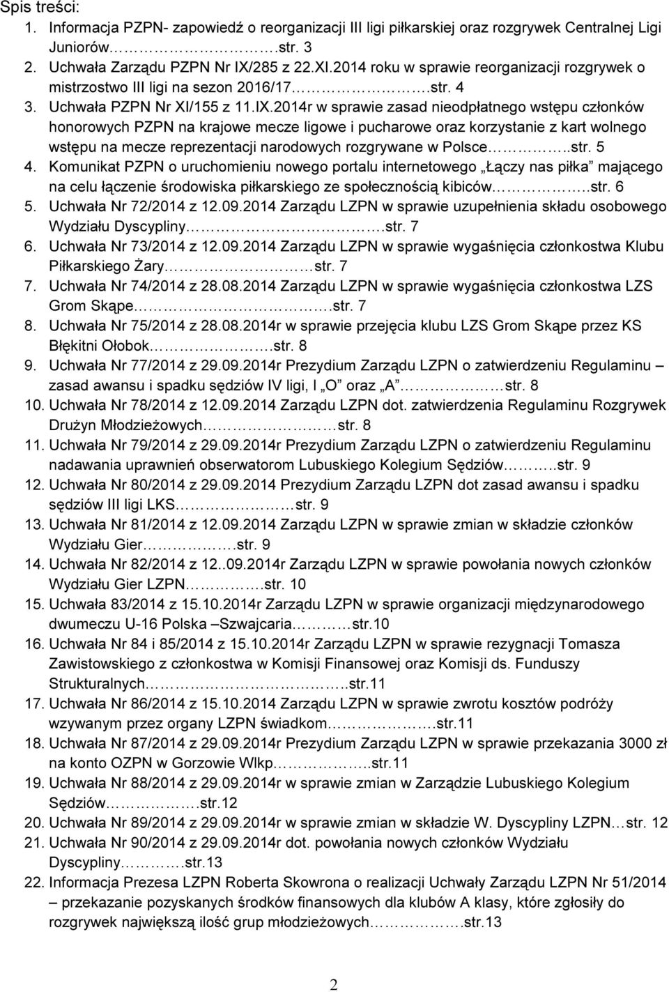 2014r w sprawie zasad nieodpłatnego wstępu członków honorowych PZPN na krajowe mecze ligowe i pucharowe oraz korzystanie z kart wolnego wstępu na mecze reprezentacji narodowych rozgrywane w Polsce.