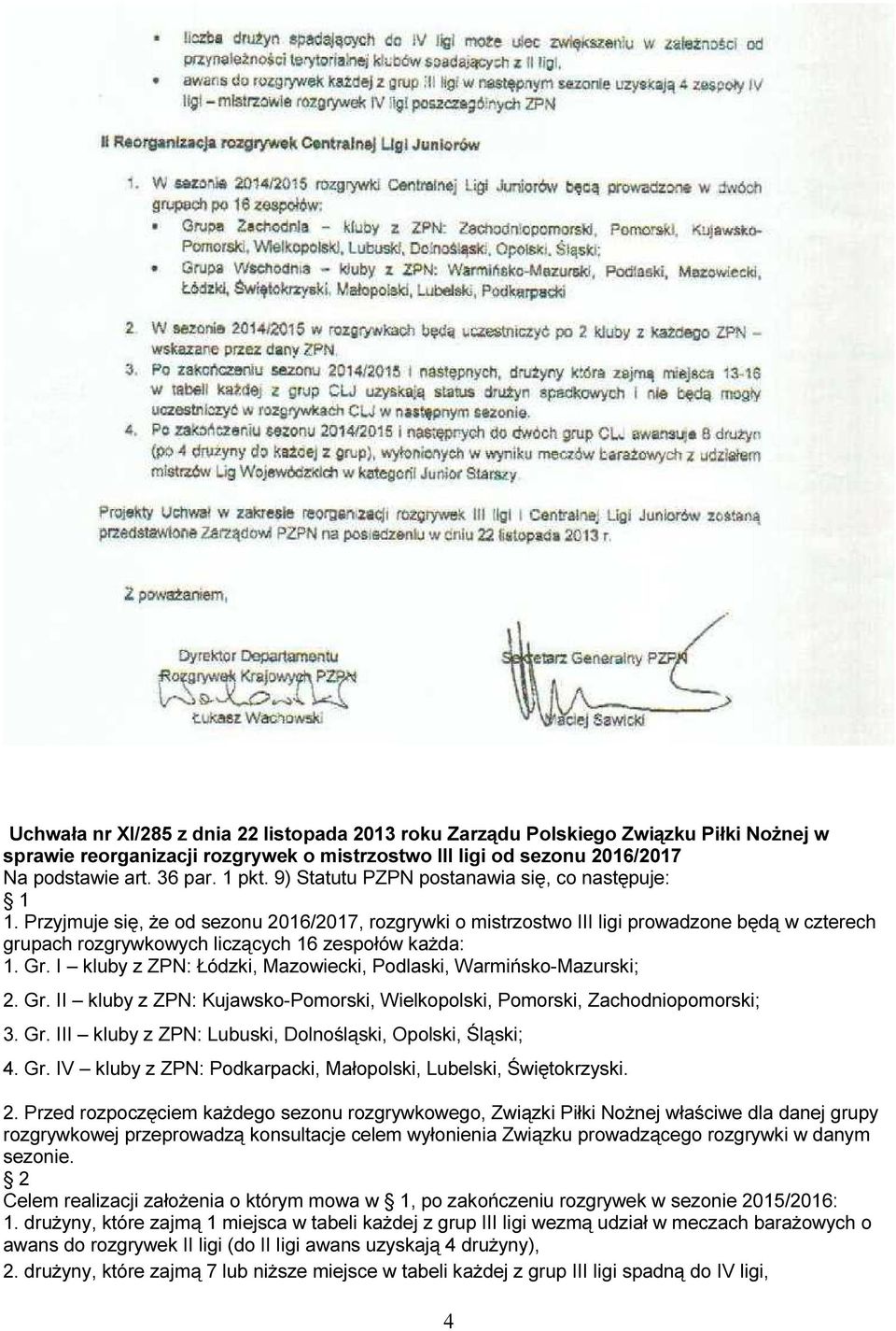 Przyjmuje się, że od sezonu 2016/2017, rozgrywki o mistrzostwo III ligi prowadzone będą w czterech grupach rozgrywkowych liczących 16 zespołów każda: 1. Gr.