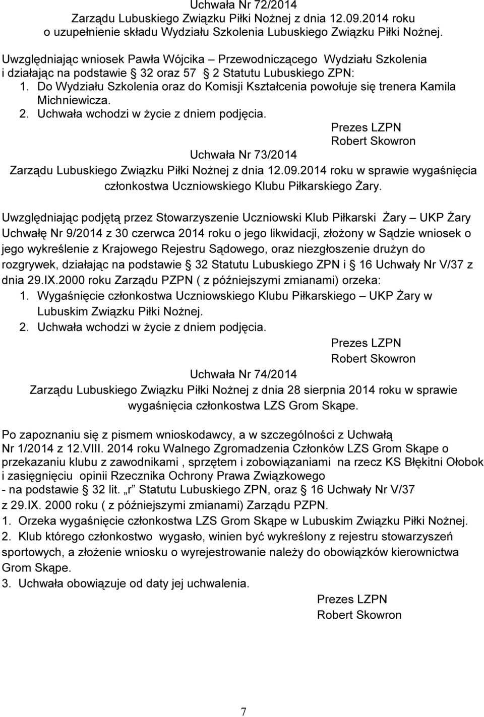 Do Wydziału Szkolenia oraz do Komisji Kształcenia powołuje się trenera Kamila Michniewicza. 2. Uchwała wchodzi w życie z dniem podjęcia.