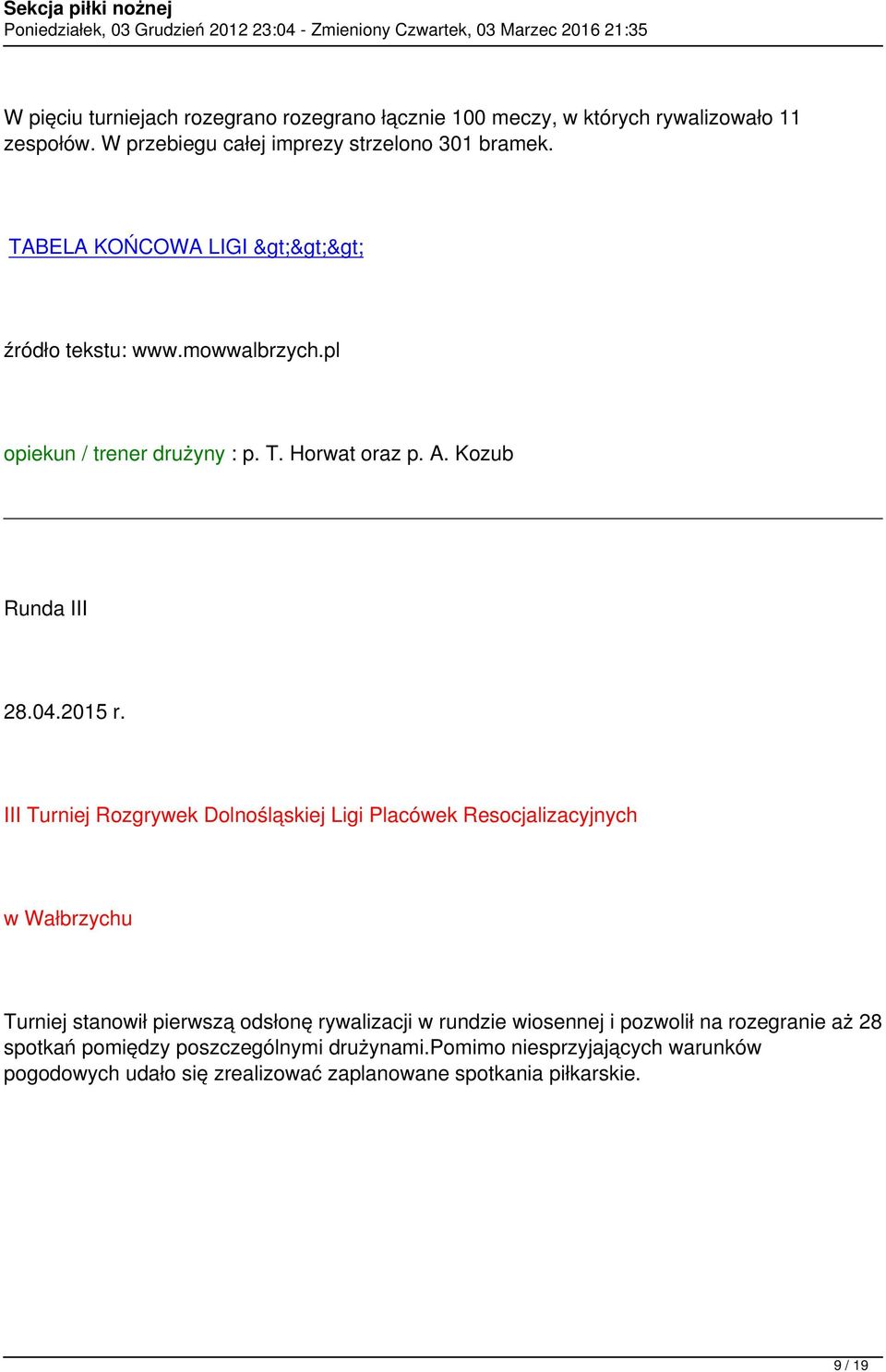 III Turniej Rozgrywek Dolnośląskiej Ligi Placówek Resocjalizacyjnych w Wałbrzychu Turniej stanowił pierwszą odsłonę rywalizacji w rundzie wiosennej i