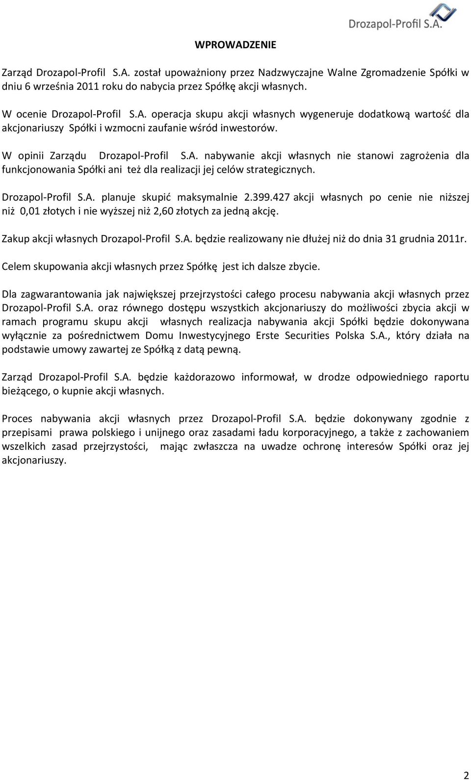 Drozapol-Profil S.A. planuje skupid maksymalnie 2.399.427 akcji własnych po cenie nie niższej niż 0,01 złotych i nie wyższej niż 2,60 złotych za jedną akcję. Zakup akcji własnych Drozapol-Profil S.A. będzie realizowany nie dłużej niż do dnia 31 grudnia 2011r.