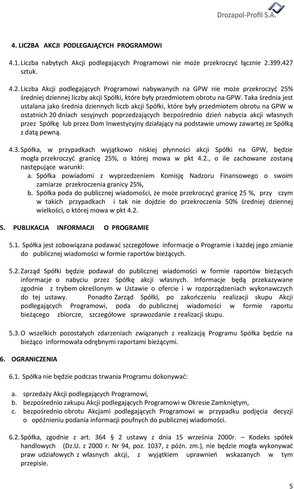 Taka średnia jest ustalana jako średnia dziennych liczb akcji Spółki, które były przedmiotem obrotu na GPW w ostatnich 20 dniach sesyjnych poprzedzających bezpośrednio dzieo nabycia akcji własnych