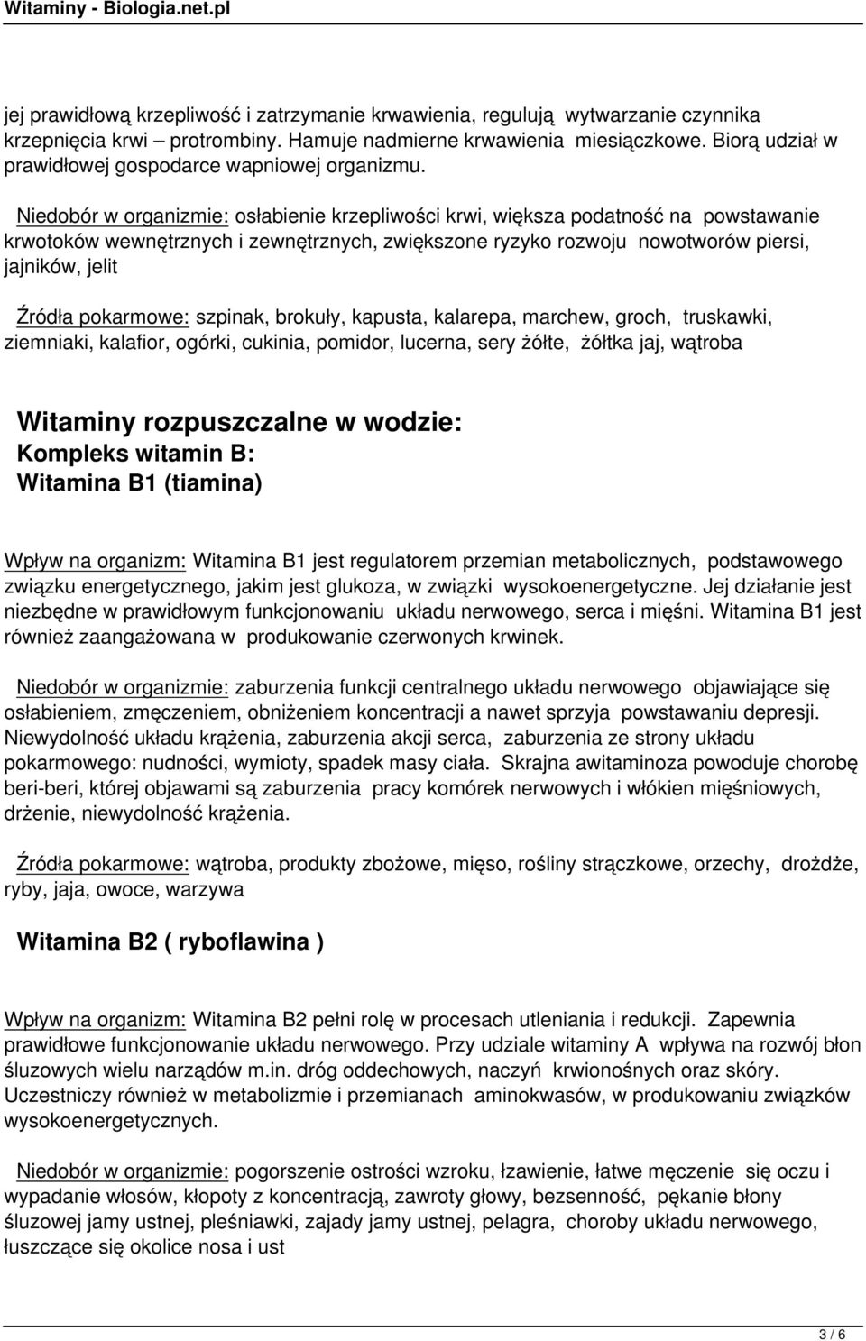 Niedobór w organizmie: osłabienie krzepliwości krwi, większa podatność na powstawanie krwotoków wewnętrznych i zewnętrznych, zwiększone ryzyko rozwoju nowotworów piersi, jajników, jelit Źródła