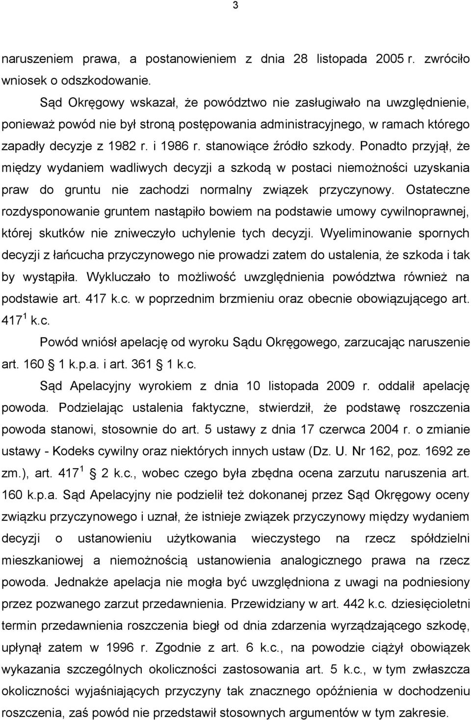 stanowiące źródło szkody. Ponadto przyjął, że między wydaniem wadliwych decyzji a szkodą w postaci niemożności uzyskania praw do gruntu nie zachodzi normalny związek przyczynowy.