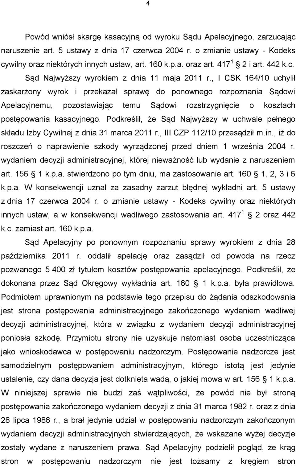 , I CSK 164/10 uchylił zaskarżony wyrok i przekazał sprawę do ponownego rozpoznania Sądowi Apelacyjnemu, pozostawiając temu Sądowi rozstrzygnięcie o kosztach postępowania kasacyjnego.