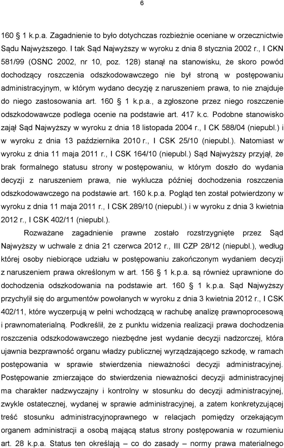 zastosowania art. 160 1 k.p.a., a zgłoszone przez niego roszczenie odszkodowawcze podlega ocenie na podstawie art. 417 k.c. Podobne stanowisko zajął Sąd Najwyższy w wyroku z dnia 18 listopada 2004 r.