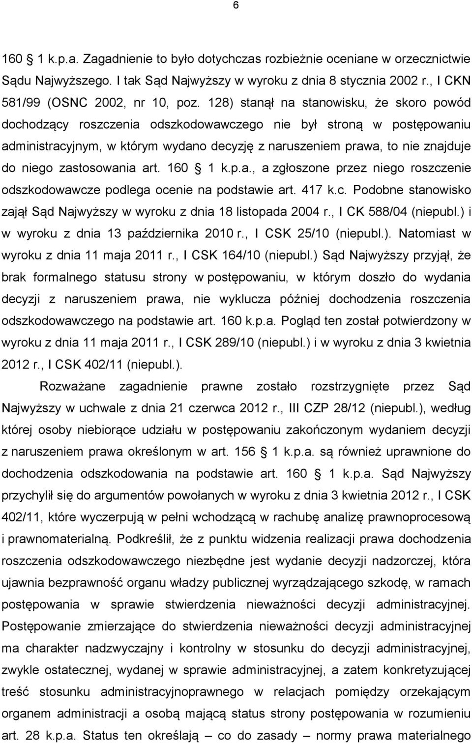 zastosowania art. 160 1 k.p.a., a zgłoszone przez niego roszczenie odszkodowawcze podlega ocenie na podstawie art. 417 k.c. Podobne stanowisko zajął Sąd Najwyższy w wyroku z dnia 18 listopada 2004 r.