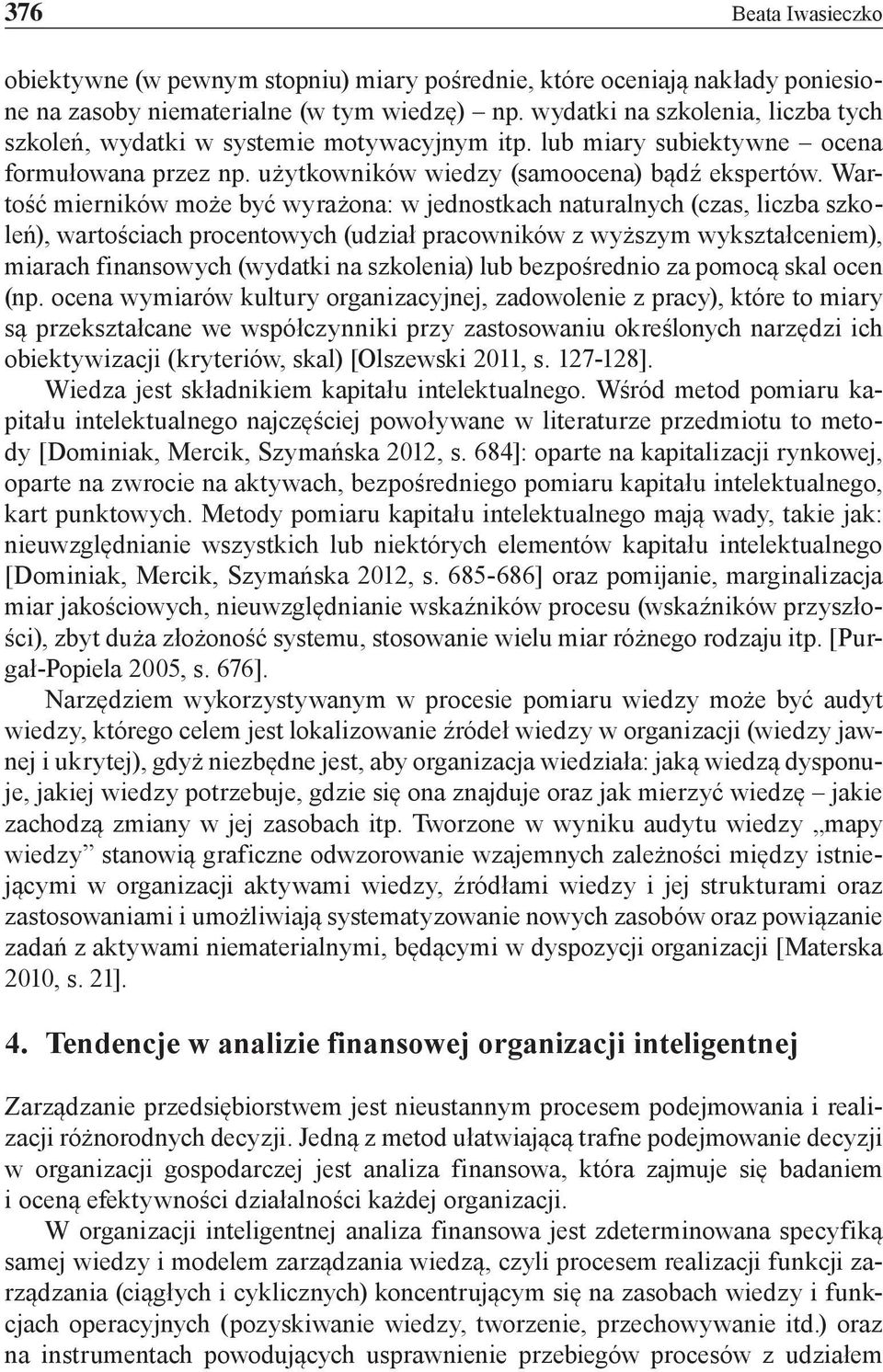 Wartość mierników może być wyrażona: w jednostkach naturalnych (czas, liczba szkoleń), wartościach procentowych (udział pracowników z wyższym wykształceniem), miarach finansowych (wydatki na