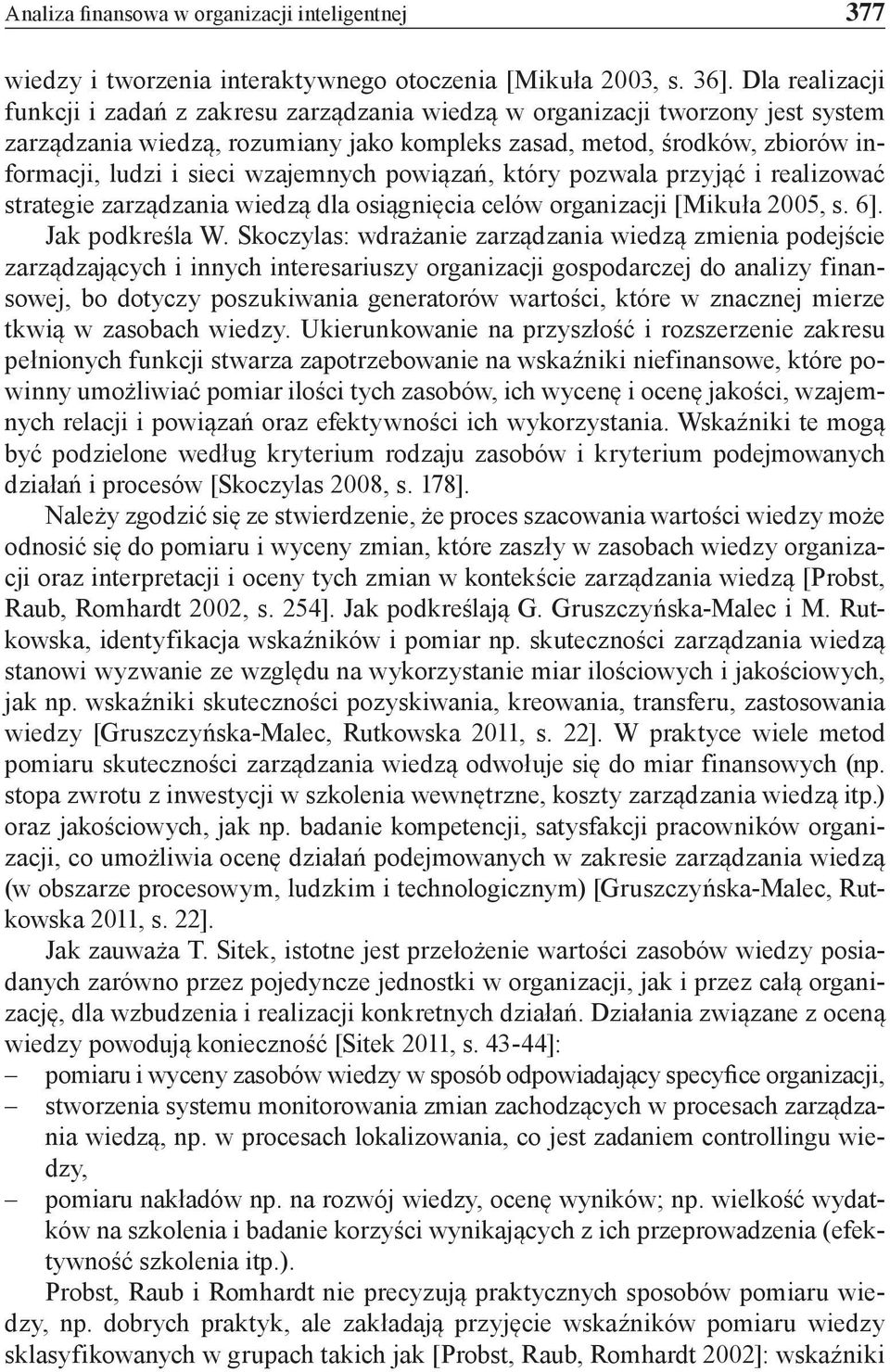 wzajemnych powiązań, który pozwala przyjąć i realizować strategie zarządzania wiedzą dla osiągnięcia celów organizacji [Mikuła 2005, s. 6]. Jak podkreśla W.