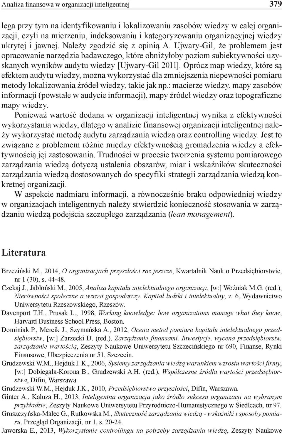 Ujwary-Gil, że problemem jest opracowanie narzędzia badawczego, które obniżyłoby poziom subiektywności uzyskanych wyników audytu wiedzy [Ujwary-Gil 2011].