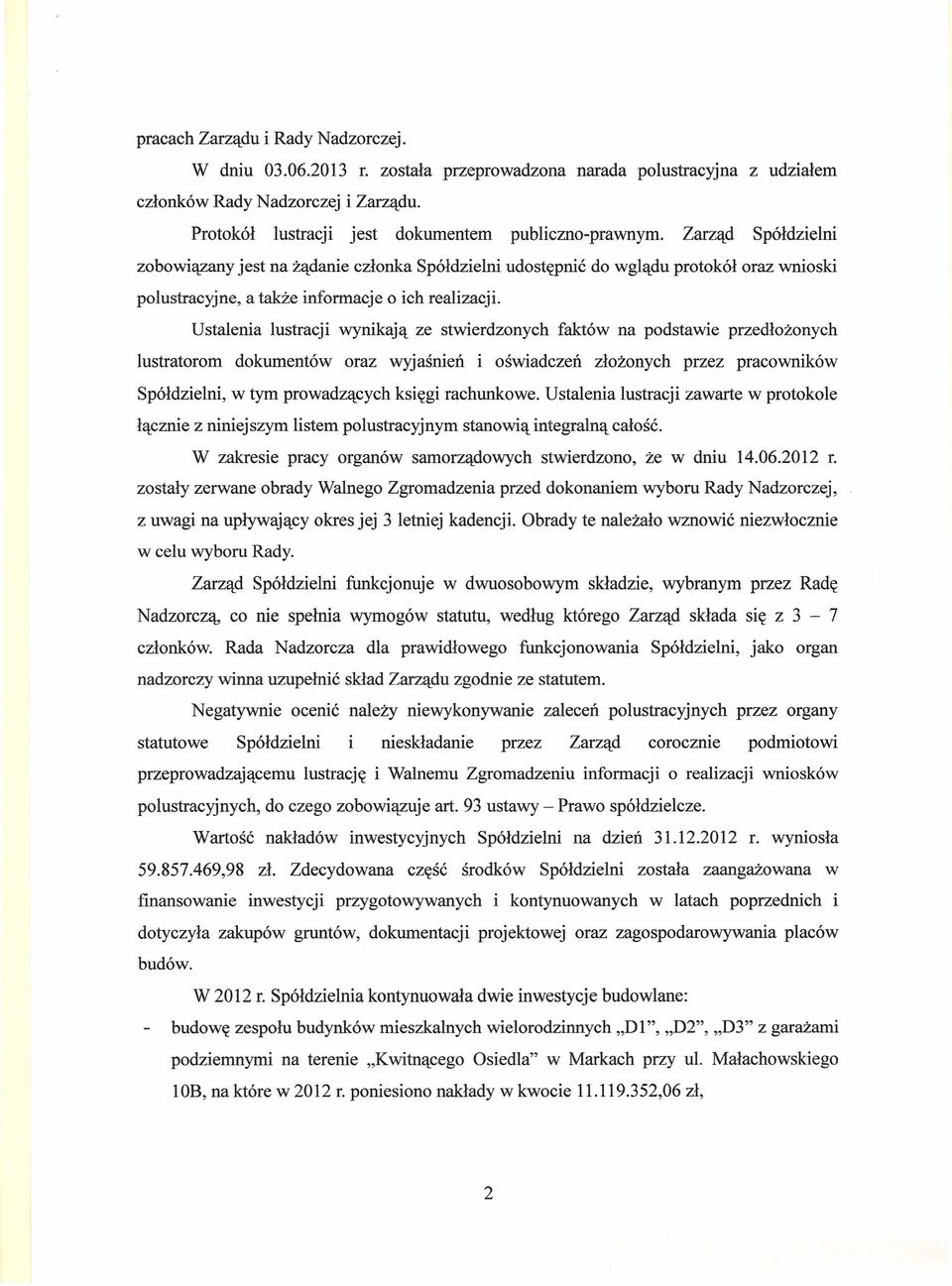 Ustalenia lustracji wynikają ze stwierdzonych faktów na podstawie przedłożonych lustratorom dokumentów oraz wyjaśnień i oświadczeń złożonych przez pracowników Spółdzielni, w tym prowadzących księgi