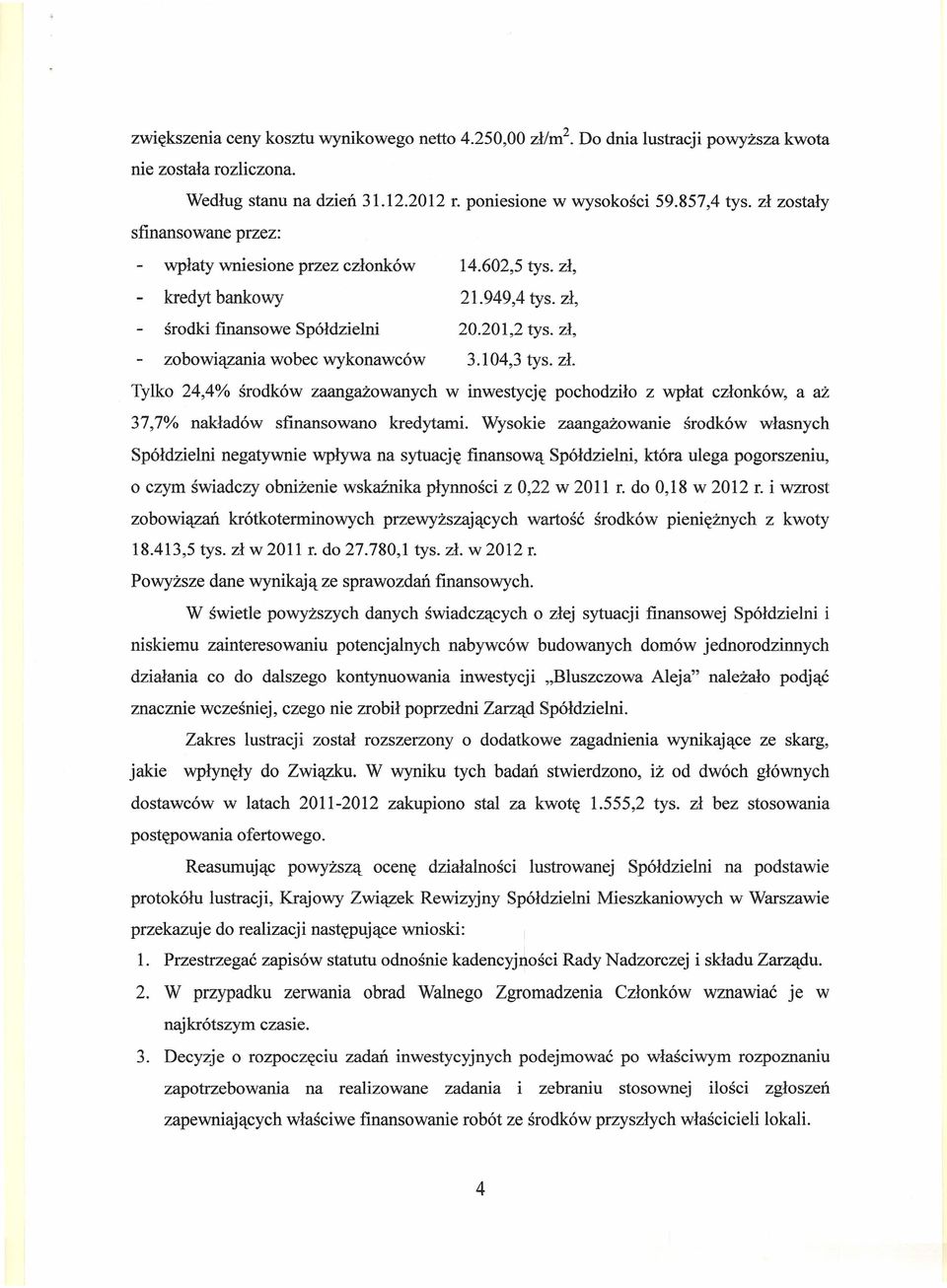 104,3 tys. zł. Tylko 24,4% środków zaangażowanych w inwestycję pochodziło z wpłat członków, a aż 37,7% nakładów sfinansowano kredytami.