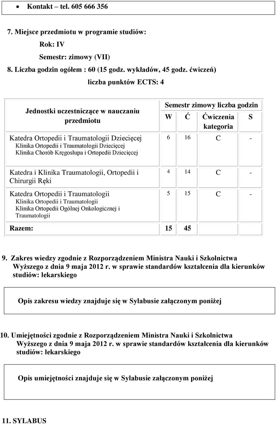 Ortopedii Dziecięcej Semestr zimowy liczba godzin W Ć Ćwiczenia kategoria 6 16 C - S Katedra i Klinika Traumatologii, Ortopedii i Chirurgii Ręki Katedra Ortopedii i Traumatologii Klinika Ortopedii i