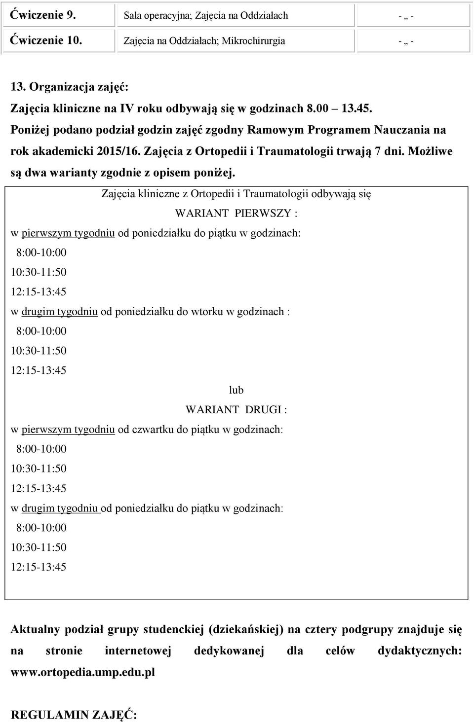 Zajęcia kliniczne z Ortopedii i Traumatologii odbywają się WARIANT PIERWSZY : w pierwszym tygodniu od poniedziałku do piątku w godzinach: 8:00-10:00 10:30-11:50 12:15-13:45 w drugim tygodniu od