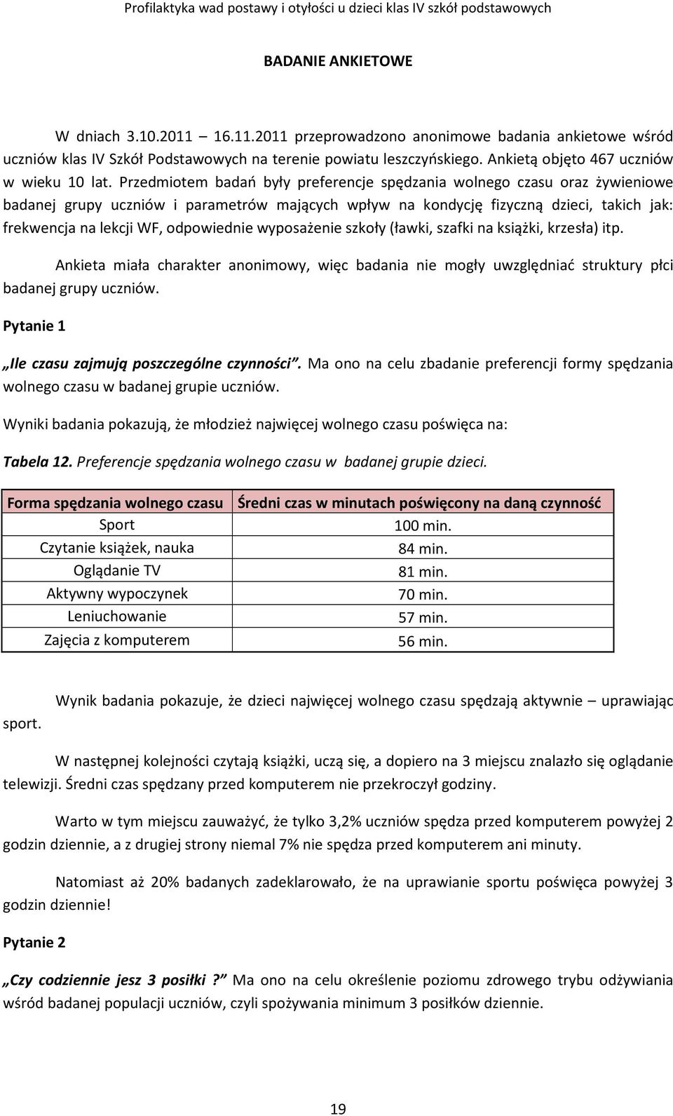Przedmiotem badań były preferencje spędzania wolnego czasu oraz żywieniowe badanej grupy uczniów i parametrów mających wpływ na kondycję fizyczną dzieci, takich jak: frekwencja na lekcji WF,