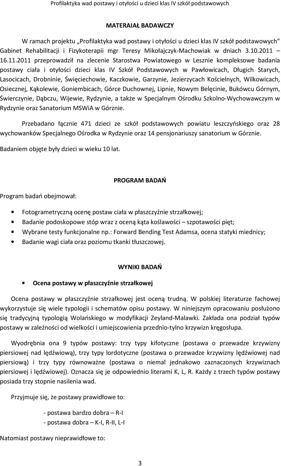 Drobninie, Święciechowie, Kaczkowie, Garzynie, Jezierzycach Kościelnych, Wilkowicach, Osiecznej, Kąkolewie, Goniembicach, Górce Duchownej, Lipnie, Nowym Belęcinie, Bukówcu Górnym, Świerczynie,