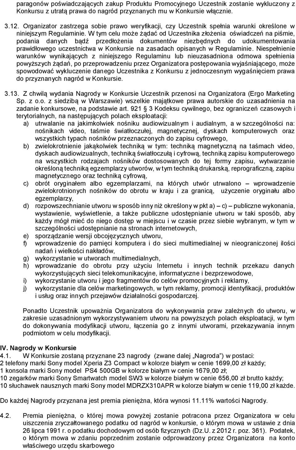 W tym celu może żądać od Uczestnika złożenia oświadczeń na piśmie, podania danych bądź przedłożenia dokumentów niezbędnych do udokumentowania prawidłowego uczestnictwa w Konkursie na zasadach
