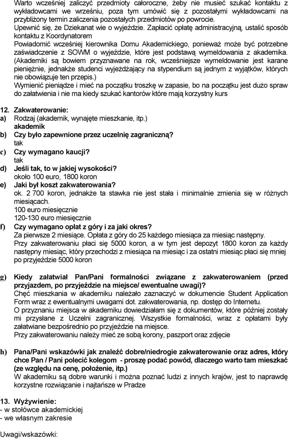 Zapłacić opłatę administracyjną, ustalić sposób kontu z Koordynatorem Powiadomić wcześniej kierownika Domu Akademickiego, ponieważ może być potrzebne zaświadczenie z SOWM o wyjeździe, które jest