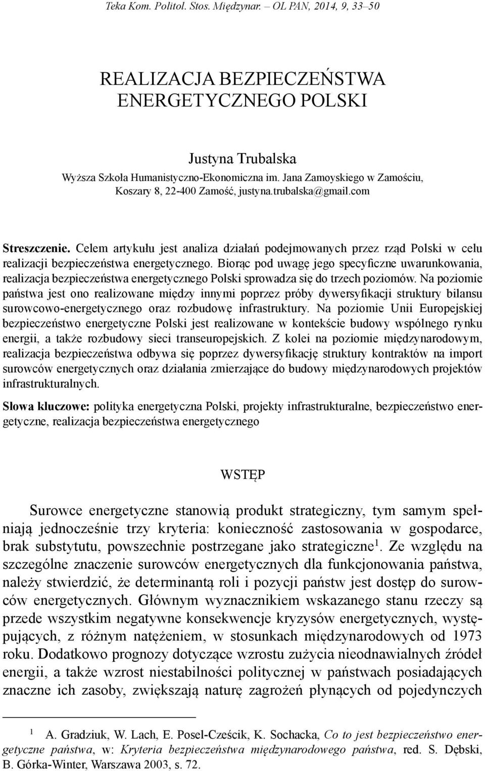 Celem artykułu jest analiza działań podejmowanych przez rząd Polski w celu realizacji bezpieczeństwa energetycznego.