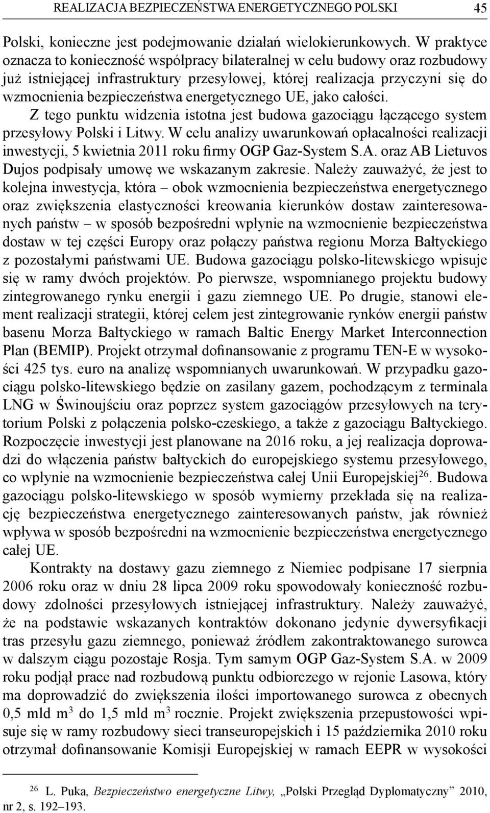 energetycznego UE, jako całości. Z tego punktu widzenia istotna jest budowa gazociągu łączącego system przesyłowy Polski i Litwy.