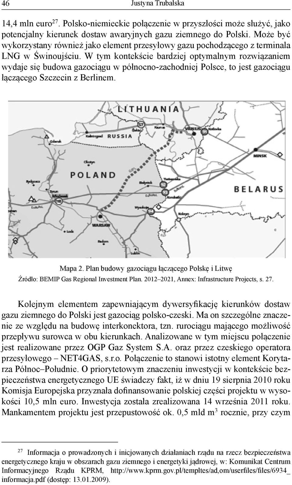 W tym kontekście bardziej optymalnym rozwiązaniem wydaje się budowa gazociągu w północno-zachodniej Polsce, to jest gazociągu łączącego Szczecin z Berlinem. Mapa 2.