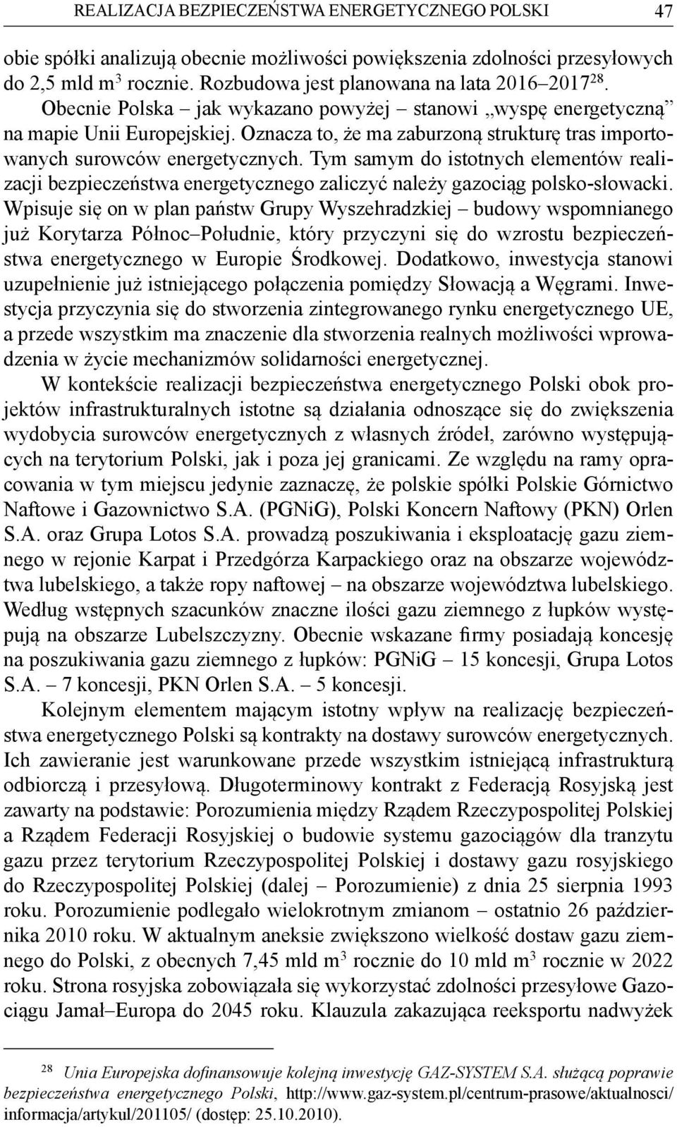 Tym samym do istotnych elementów realizacji bezpieczeństwa energetycznego zaliczyć należy gazociąg polsko-słowacki.