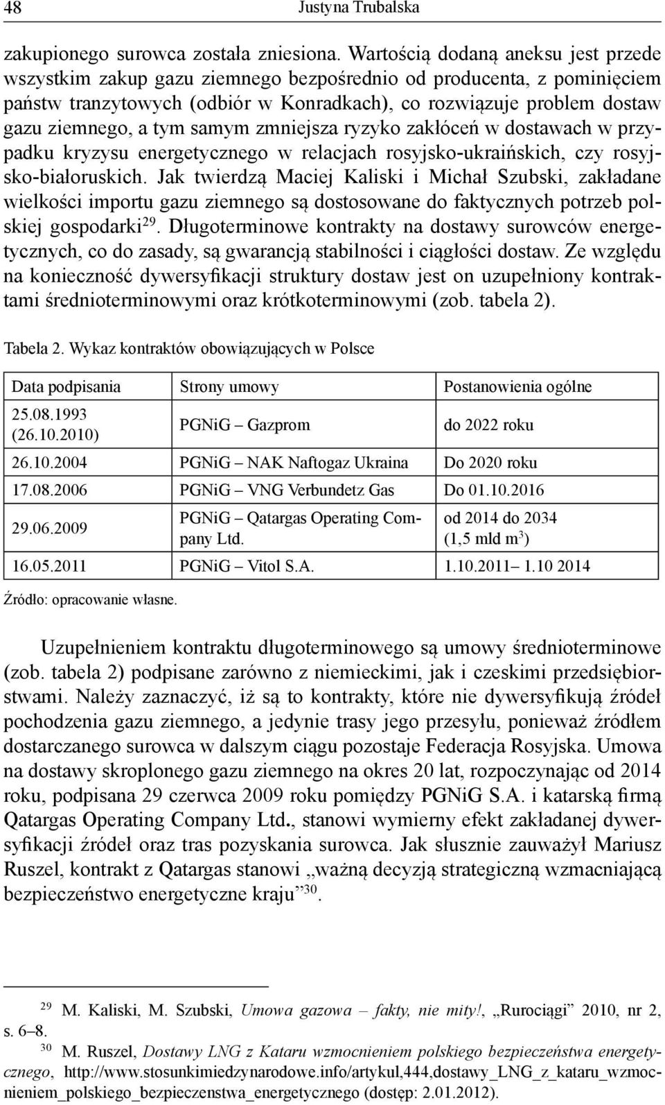 tym samym zmniejsza ryzyko zakłóceń w dostawach w przypadku kryzysu energetycznego w relacjach rosyjsko-ukraińskich, czy rosyjsko-białoruskich.