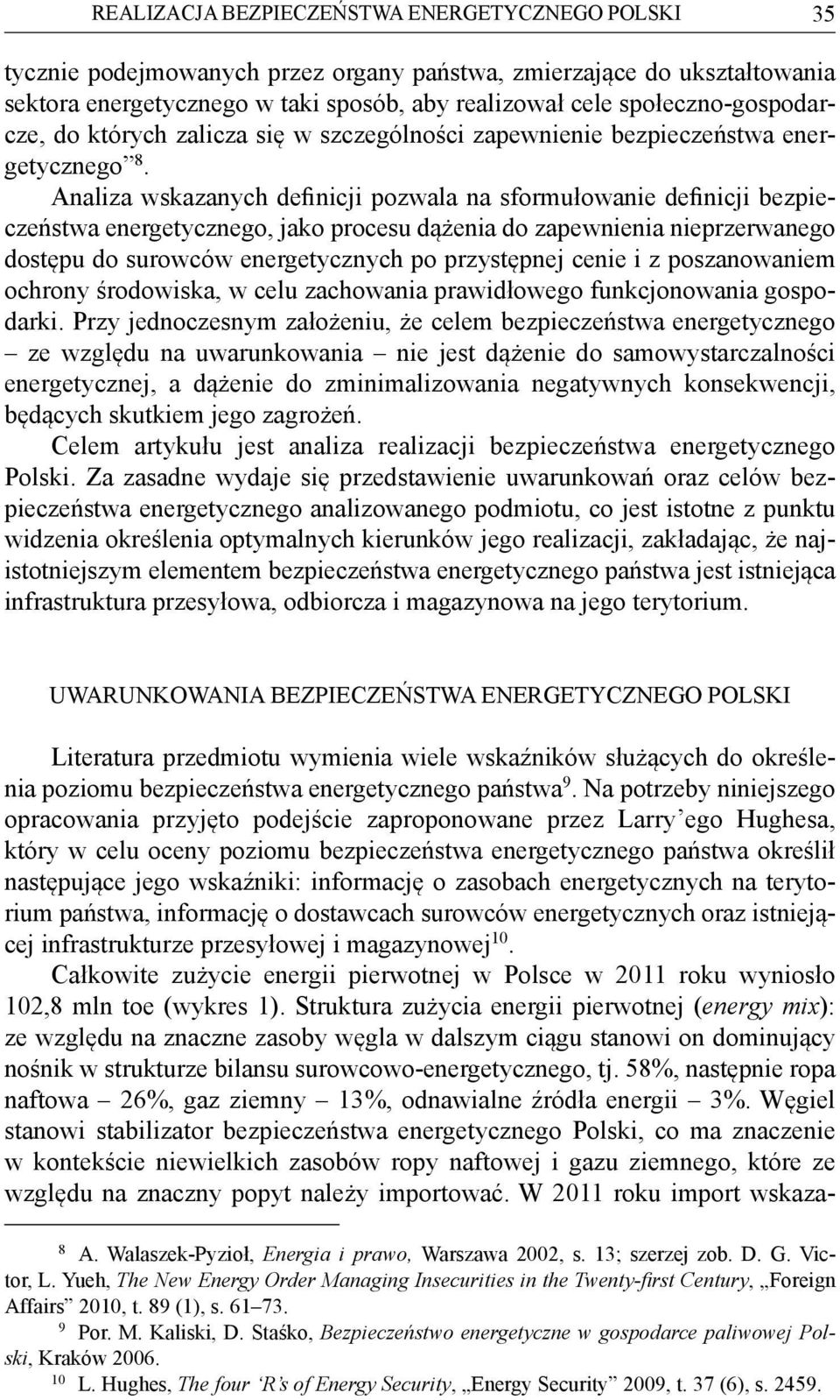 Analiza wskazanych definicji pozwala na sformułowanie definicji bezpieczeństwa energetycznego, jako procesu dążenia do zapewnienia nieprzerwanego dostępu do surowców energetycznych po przystępnej