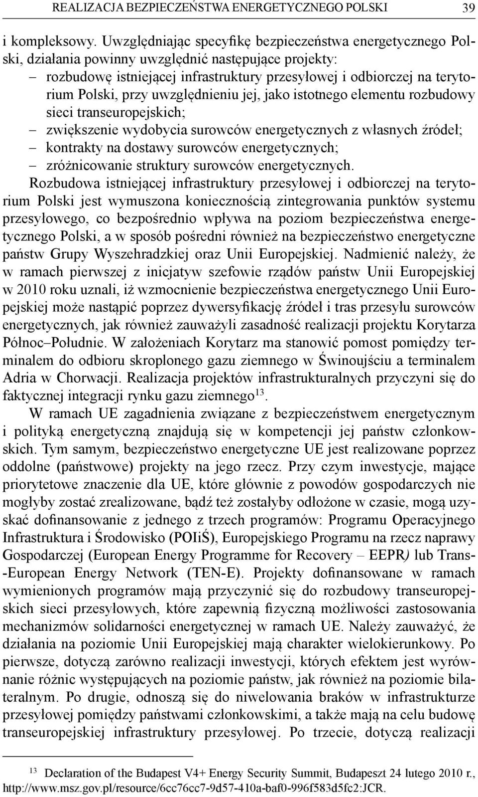 przy uwzględnieniu jej, jako istotnego elementu rozbudowy sieci transeuropejskich; zwiększenie wydobycia surowców energetycznych z własnych źródeł; kontrakty na dostawy surowców energetycznych;